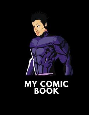 My Comic Book: Create Your Own Comic Book For Kids And Adults, Blank With Boxes To Draw And Sketch Your Own Comics, Cartoons, Superheroes, Girls, Boys