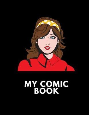 My Comic Book: Create Your Own Girl Superhero Comic Book For Kids And Adults, Blank With Boxes To Draw And Sketch Your Own Comics, Cartoons, Superheroes, Girls