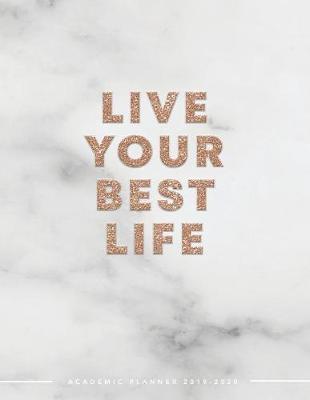 Live Your Best Life Academic Planner 2019-2020: Weekly & Monthly View Planner - Achieve Your Goals & Increase Productivity - Marble + Gold Motivational Quote