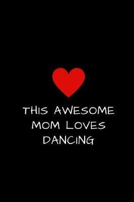 This Awesome Mom Loves Dancing: Lined Journal for Women to Write In, Mother's Day Gift 6 x 9