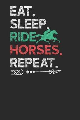 Eat Sleep Ride Horses Repeat: Horses Notebook, Blank Lined (6 x 9 - 120 pages) Animal Themed Notebook for Daily Journal, Diary, and Gift