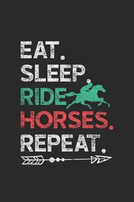 Eat Sleep Ride Horses Repeat: Horses Notebook, Dotted Bullet (6 x 9 - 120 pages) Animal Themed Notebook for Daily Journal, Diary, and Gift