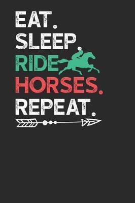 Eat Sleep Ride Horses Repeat: Horses Notebook, Dotted Bullet (6 x 9 - 120 pages) Animal Themed Notebook for Daily Journal, Diary, and Gift