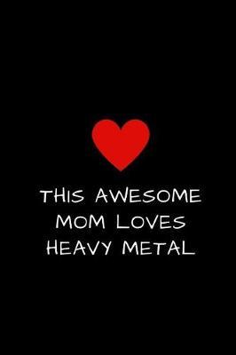 This Awesome Mom Loves Heavy Metal: Blank Journal to Write Thoughts, Goals, Ideas, Emotions, Mother's Day Gift 6 x 9