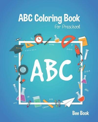 ABC Coloring Book For Preschool: Kids And Toddler. Fun Coloring Books for Toddlers & Kids Ages 2-5 - Activity Book Teaches ABC, Letters & Words for Kindergarten & Preschool