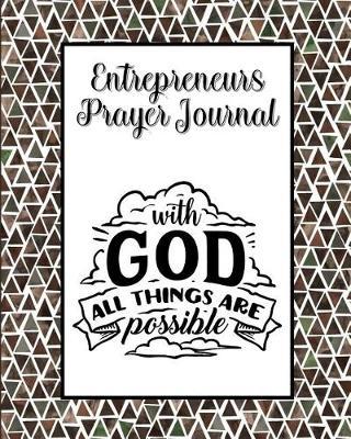 Entrepreneurs Prayer Journal: 60 days of Guided Prompts and Scriptures - With God All Things Are Possible