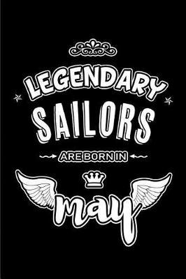 Legendary Sailors are born in May: Blank Lined 6x9 Love your Sailors Journal/Notebooks as Appreciation day, Birthday, Welcome, Farewell, Thanks giving, Christmas or any occasion gift for workplace coworkers, assistants, bosses, friends and family.
