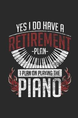 Piano - Yes I Do Have Retirement Plan: Dotted Bullet Grid Notebook / Journal (6 X 9 -120 Pages) - Gift Idea for Pianist And Musician