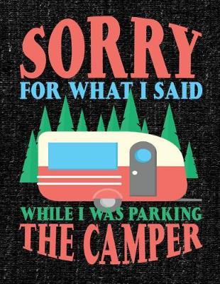 Sorry for What I Said When I Was Parking the Camper: Funny Camping Journal & Logbook - Perfect trip planner for camping trips & family vacations at camp