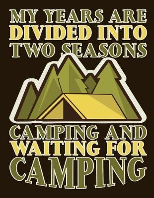 My Years Are Divided Into Two Seasons Camping and Waiting for Camping: Camping Journal & Logbook - Perfect trip planner for camping trips & family vacations at camp