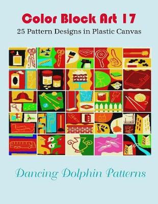 Color Block Art 17: 25 Pattern Designs in Plastic Canvas
