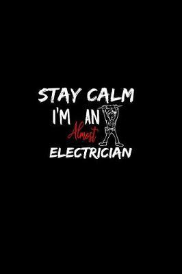 Stay Calm I'm Almost An Electrician: A 6x9 Inch Matte Softcover Paperback Notebook Journal With 120 Blank Lined Pages