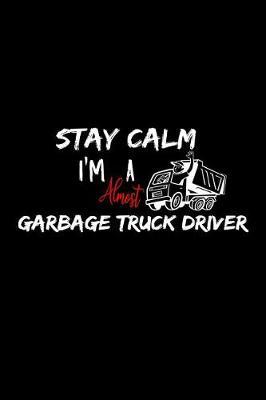 Stay Calm I'm Almost A Garbage Truck Driver: A 6x9 Inch Matte Softcover Paperback Notebook Journal With 120 Blank Lined Pages