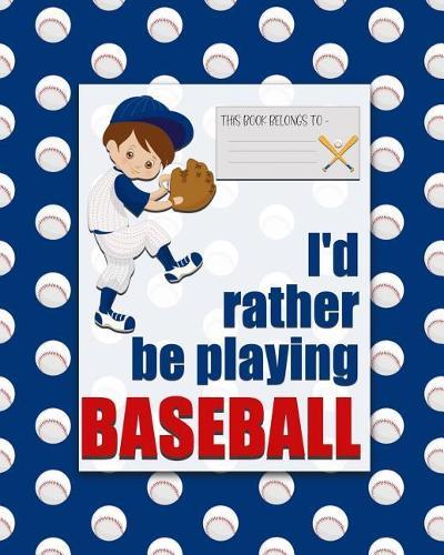 I'd rather be PLAYING BASEBALL: a bright, colorful, Elementary School Children's Composition Notebook which shows off your child's personality, flare, hobbies and interests, making learning fun and the school day more exciting. Pitch B.
