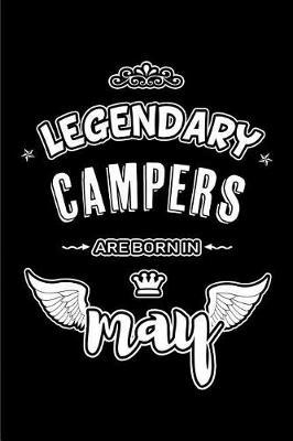 Legendary Campers are born in May: Blank Lined 6x9 Camping Journal/Notebooks as Appreciation day, Birthday, Welcome, Farewell, Thanks giving, Christmas or any occasion gift for workplace coworkers, assistants, bosses, friends and family.