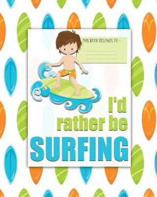 I'd rather be SURFING: a bright, colorful, Elementary School Children's Composition Notebook which shows off your child's personality, flare, hobbies and interests, making learning fun and the school day more exciting. Boy.