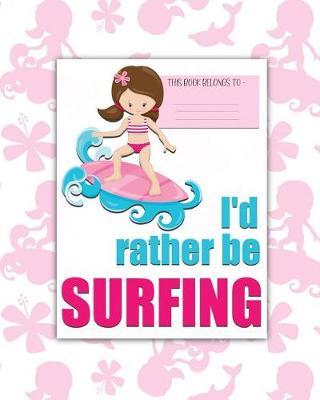 I'd rather be SURFING: a bright, colorful, Elementary School Children's Composition Notebook which shows off your child's personality, flare, hobbies and interests, making learning fun and the school day more exciting. GIRL.