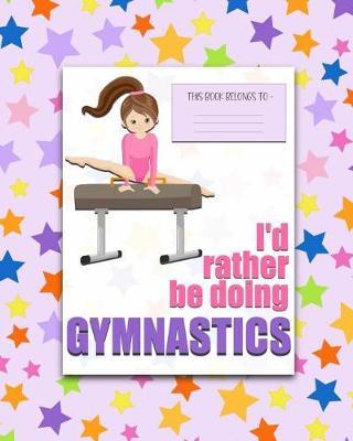 I'd rather be Doing Gymnastics: a bright, colorful, Elementary School Children's Composition Notebook which shows off your child's personality, flare, hobbies and interests, making learning fun and the school day more exciting.