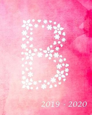 B 2019 - 2020: Academic Student Planner Weekly Monthly Planner August 2019 July 2020, Organizer Calendar and Agendas for High School Especially for Girls, Pink Watercolor Monogram