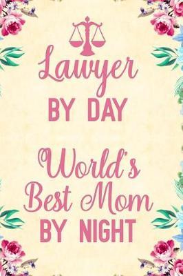 Lawyer By Day World's Best Mom By Night: Notebook to Write in for Mother's Day, Lawyer gifts for mom, Mother's day Lawyer gifts, Lawyer journal, Lawyer notebook, Lawyer gifts