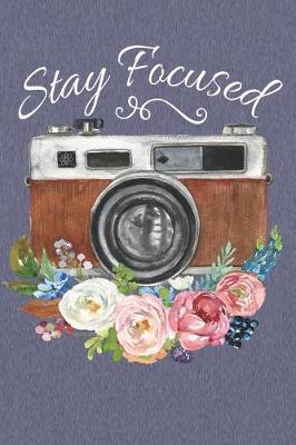 Stay Focused: Lovely Vintage Camera & Floral Notebook, Lined Journal to Write In, for Photographers, Students, Gifts