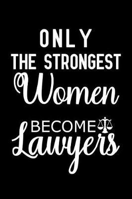 Only the Strongest Women Become Lawyers: Notebook to Write in for Mother's Day, Lawyer gifts for mom, Mother's day Lawyer gifts, Lawyer journal, Lawyer notebook, Lawyer gifts