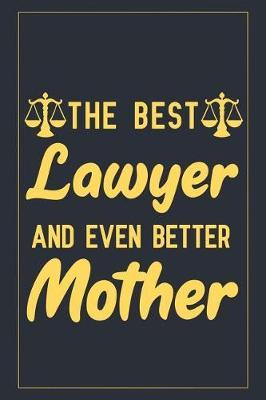 The best lawyer and even better mother: Notebook to Write in for Mother's Day, Lawyer gifts for mom, Mother's day Lawyer gifts, Lawyer journal, Lawyer notebook, Lawyer gifts