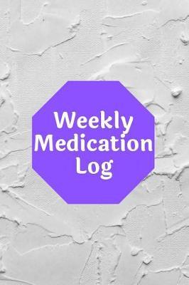 Weekly Medication Log: 110 Medication Tracker Logbook Keep Track of your Medication and Pills With space for Contact Information and Emergency