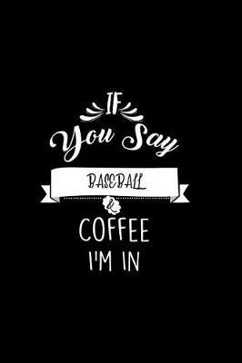 If You Say Baseball and Coffee I'm In: A 6x9 Inch Matte Softcover Paperback Notebook Journal With 120 Blank Lined Pages