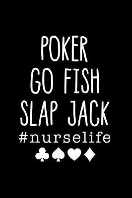 Poker Go Fish Slap Jack Nurse Life: The Ultimate Nurse Appreciation Journal Gift: This is a 6X9 100 Page Blank Lined Diary To Write Things in. Makes a Great RN, Nursing Student or Nurse Graduation Gift For Men or Women.