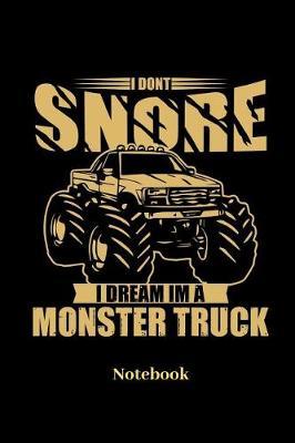 I Dont Snore I Dream Im A Monster Truck Notebook: Liniertes Notizbuch f r Auto, LKW, Motorsport und Monster Truck Fans - Notizheft Klatte f r M nner, Frauen und Kinder