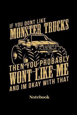 If You Dont Like Monster Trucks Then You Probably Wont Like Me And Im Ok With That Notebook: Liniertes Notizbuch f r Auto, LKW, Motorsport und Monster Truck Fans - Notizheft Klatte f r M nner, Frauen und Kinder