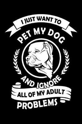 I just want to pet my Dog and ignore all of my Adult Problems: Notebook Journal for Dog Lovers