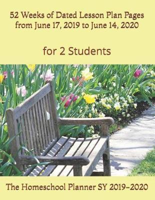The Homeschool Planner SY 2019-2020 for 2 Students: 52 Weeks of Dated Lesson Plan Pages from June 17, 2019 to June 14, 2020