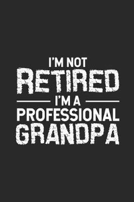 I'm Not Retired I'm A Professional Papa: Happy Father's Day, Funny Notebook Diary, Journal To Write In, Memory Book For Dads, Grandpas