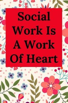 Social Work Is A Work Of Heart: Blank Lined Journal Notebook (Appreciation Journal for Social Workers)