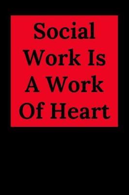 Social Work Is A Work Of Heart: Blank Lined Journal Notebook (Appreciation Journal for Social Workers)