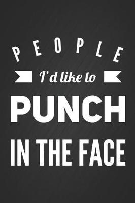 People I'd Like To Punch In The Face: Funny Stress Relieving Humor Notebook Blank Lined Journal Novelty Gag Gift