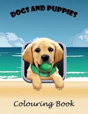 Dogs & Puppies colouring book: A lovely 106 page A4 colouring book for children aged 2+