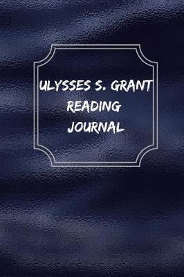 Ulysses S. Grant Reading Journal: A summary Journal and Reading Log Journal for Ulysses S. Grant Lovers