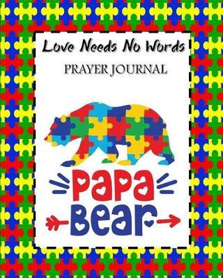 Love Needs No Words Prayer Journal: 60 days of Guided Prompts and Scriptures For Parents of Autistic Children Papa Bear