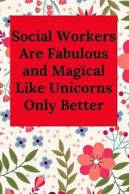 Social Workers Are Fabulous and Magical Like Unicorns Only Better: Blank Lined Journal Notebook (Appreciation Journal for Social Workers)