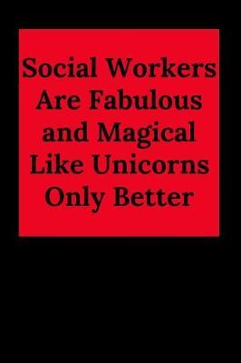 Social Workers Are Fabulous and Magical Like Unicorns Only Better: Blank Lined Journal Notebook (Appreciation Journal for Social Workers)