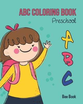 ABC Coloring Book Preschool: Kids And Toddler. Fun Coloring Books for Toddlers & Kids Ages 2-5 - Activity Book Teaches ABC, Letters & Words for Kindergarten & Preschool