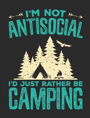 I'm Not Antisocial I'd Just Rather Be Camping: Camping Notebook, Blank Paperback Book to Write In, 150 lined pages