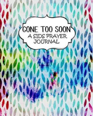 Gone To Soon: A SIDS Prayer Journal - For Grieving Parents - 60 days of Guided Prompts and Scriptures - Multi Colored