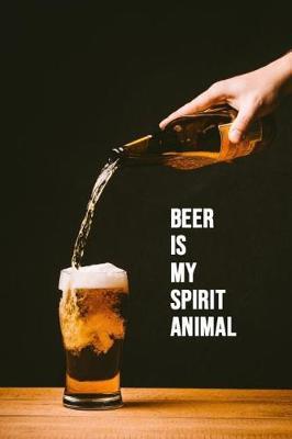Beer Is My Spirit Animal: Beer Tasting Notebook / Journal / Logbook For Brewing Lovers (Lined, 6 x 9)