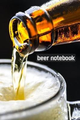 Beer Notebook: Beer Tasting Journal / Logbook For Brewing Lovers (Lined, 6 x 9)