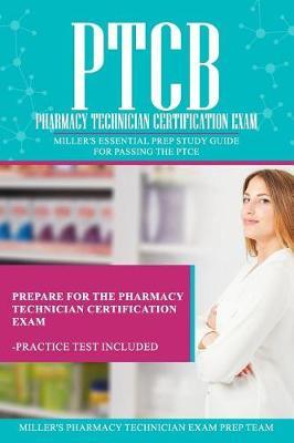 Ptcb: Pharmacy Technician Certification Exam: Miller's Essential Prep Study Guide For Passing the PTCE
