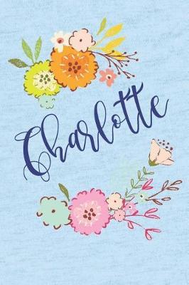 Charlotte: Personalized Name and Floral Design on Calm Sky Blue Pattern, Lined Paper Note Book For Girls To Draw, Sketch & Crayon or Color (Kids Teens and Adult Journal Flower Cover Books)